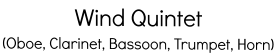 Wind Quintet  (Oboe, Clarinet, Bassoon, Trumpet, Horn)
